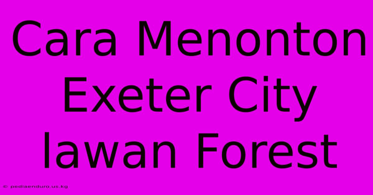 Cara Menonton Exeter City Lawan Forest