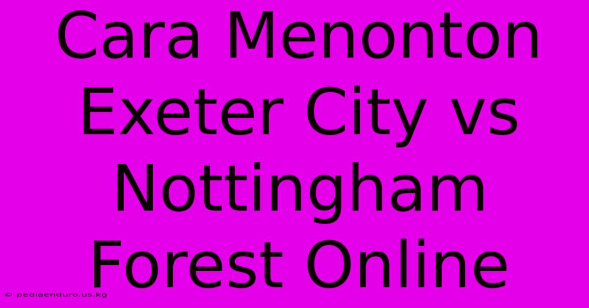 Cara Menonton Exeter City Vs Nottingham Forest Online