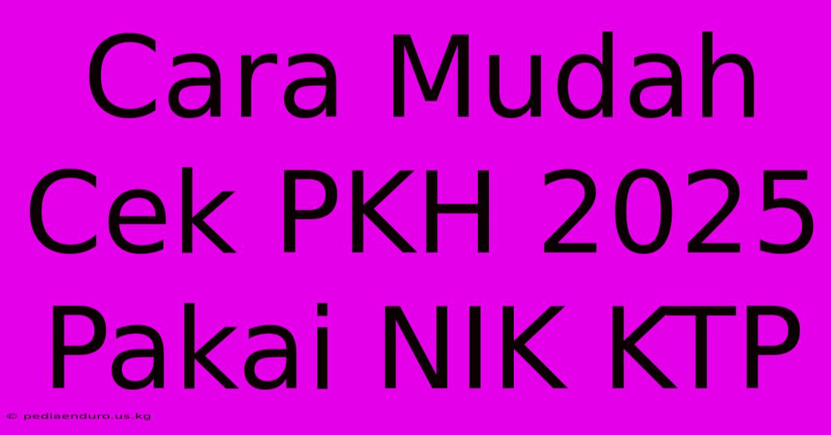 Cara Mudah Cek PKH 2025 Pakai NIK KTP