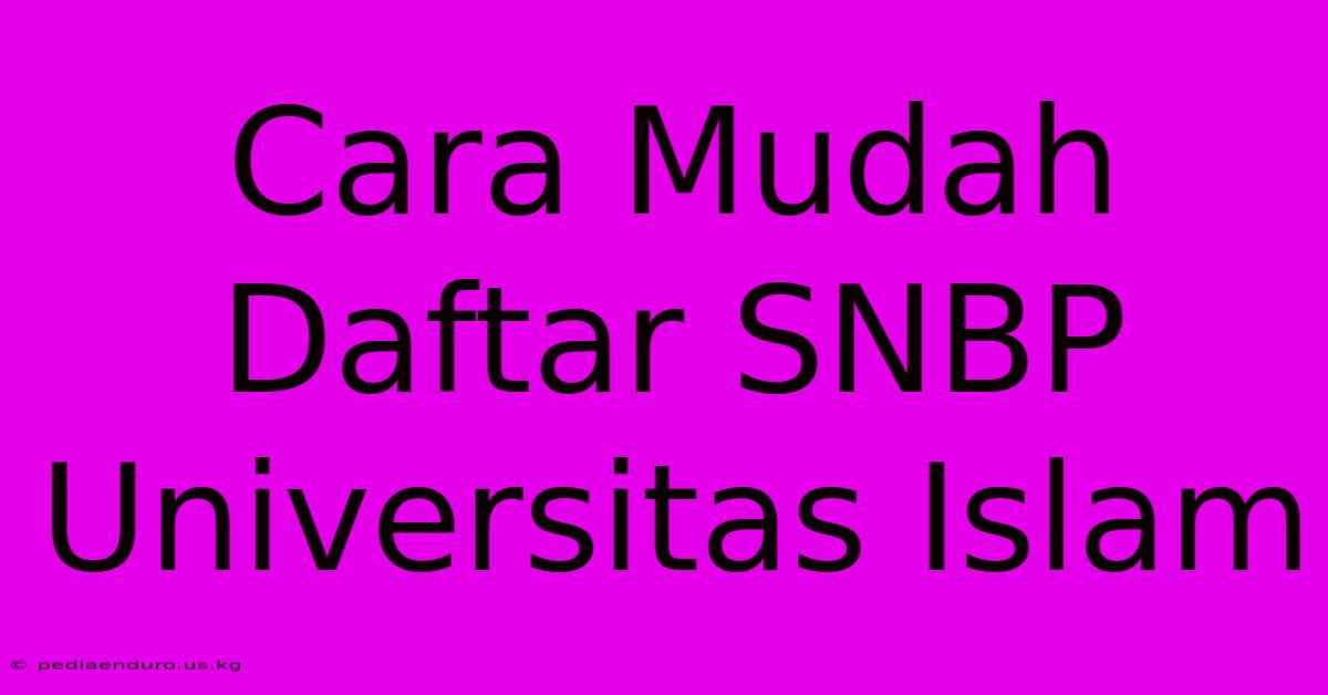 Cara Mudah Daftar SNBP Universitas Islam