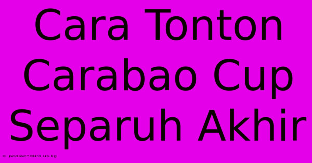 Cara Tonton Carabao Cup Separuh Akhir