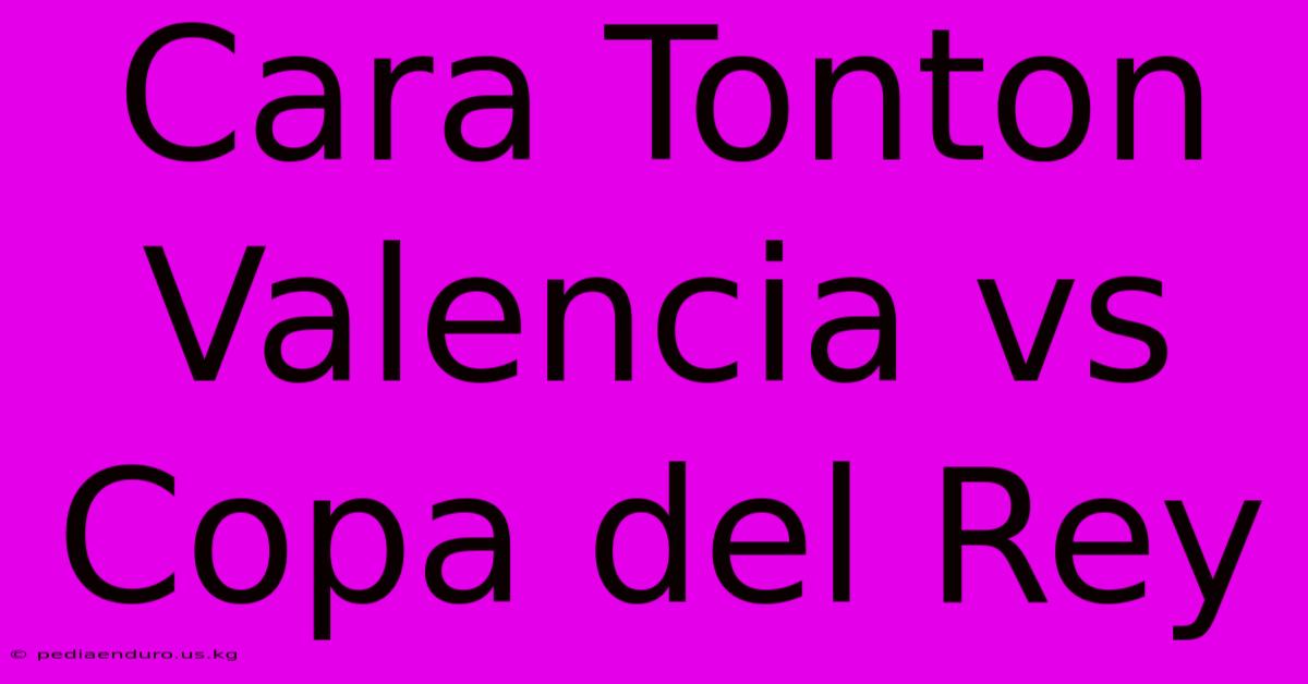 Cara Tonton Valencia Vs Copa Del Rey