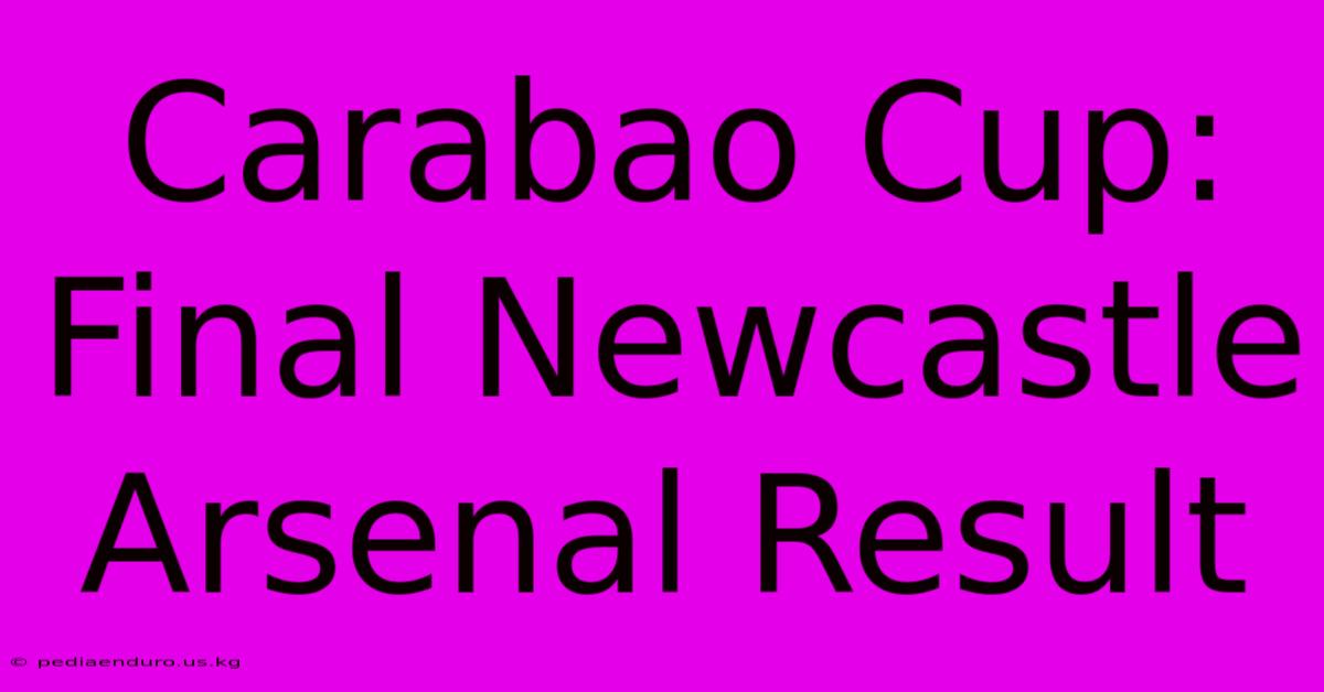 Carabao Cup: Final Newcastle Arsenal Result