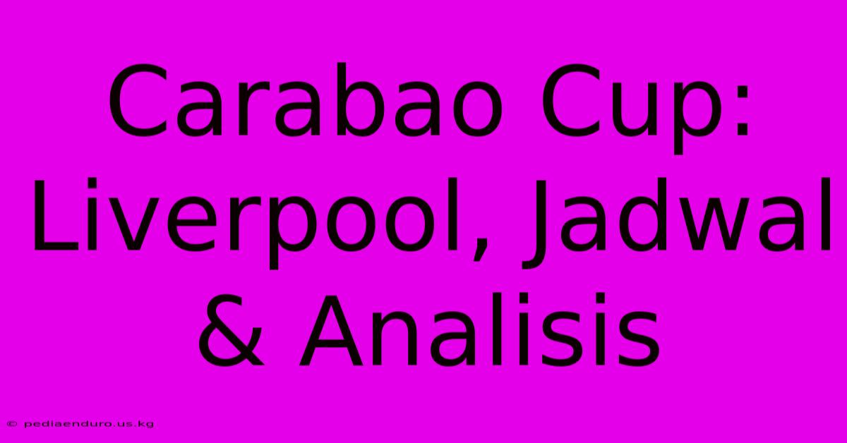 Carabao Cup: Liverpool, Jadwal & Analisis