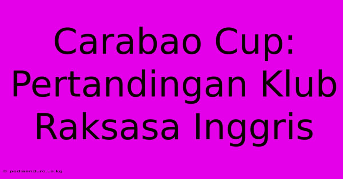 Carabao Cup: Pertandingan Klub Raksasa Inggris