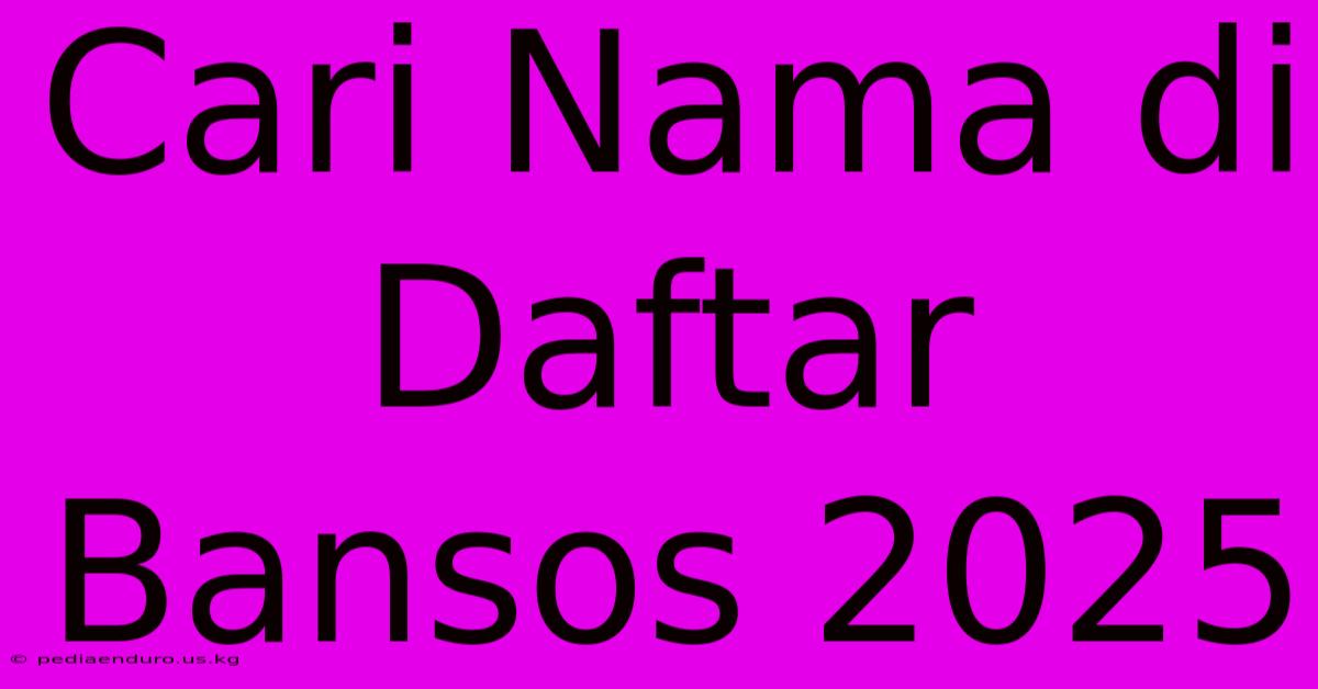 Cari Nama Di Daftar Bansos 2025