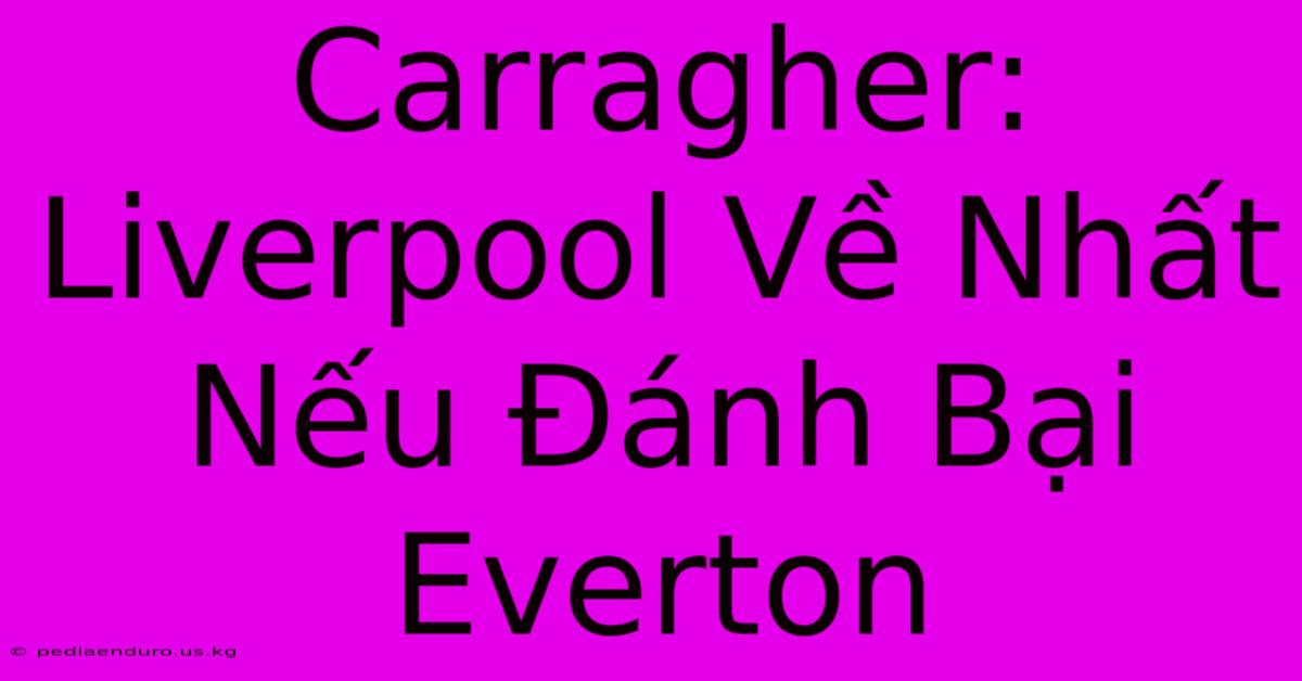 Carragher: Liverpool Về Nhất Nếu Đánh Bại Everton