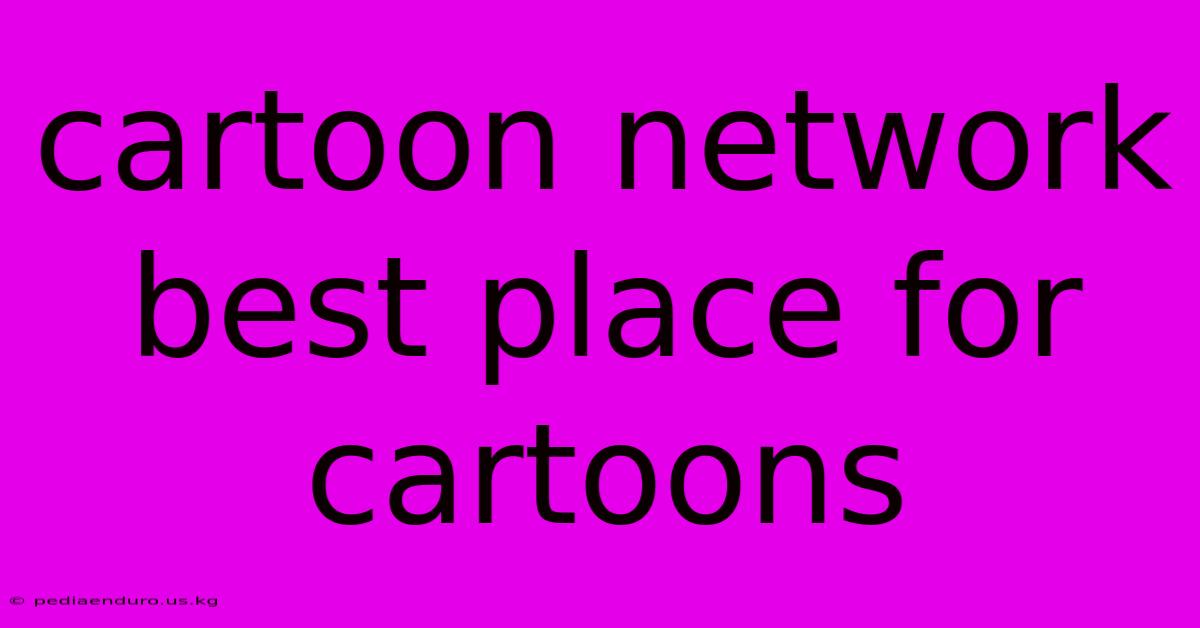 Cartoon Network Best Place For Cartoons