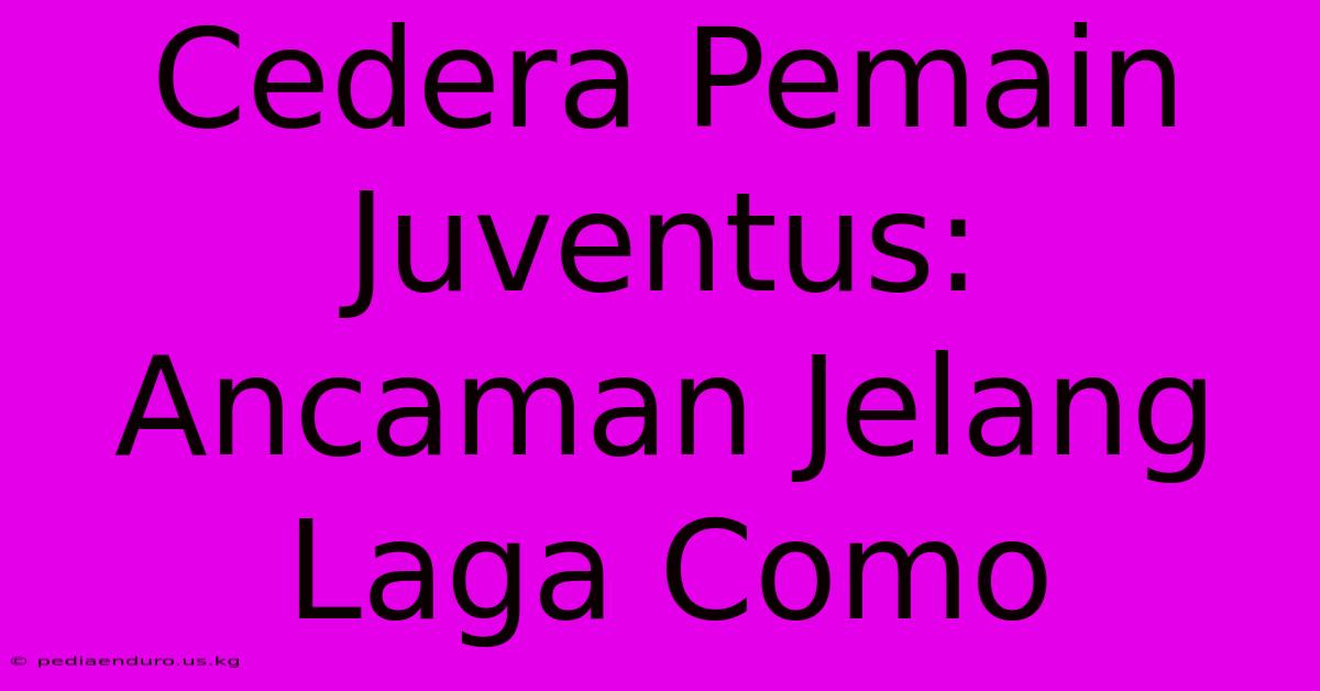 Cedera Pemain Juventus: Ancaman Jelang Laga Como