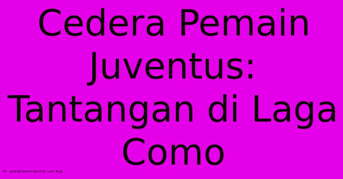 Cedera Pemain Juventus: Tantangan Di Laga Como