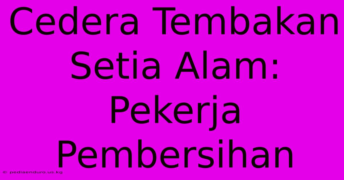 Cedera Tembakan Setia Alam: Pekerja Pembersihan