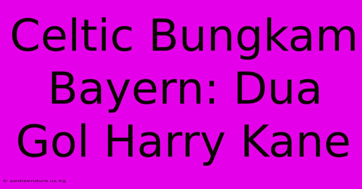 Celtic Bungkam Bayern: Dua Gol Harry Kane