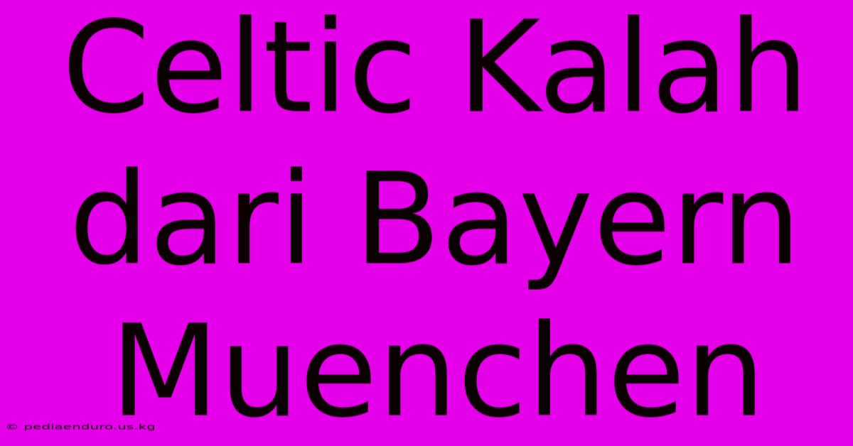 Celtic Kalah Dari Bayern Muenchen