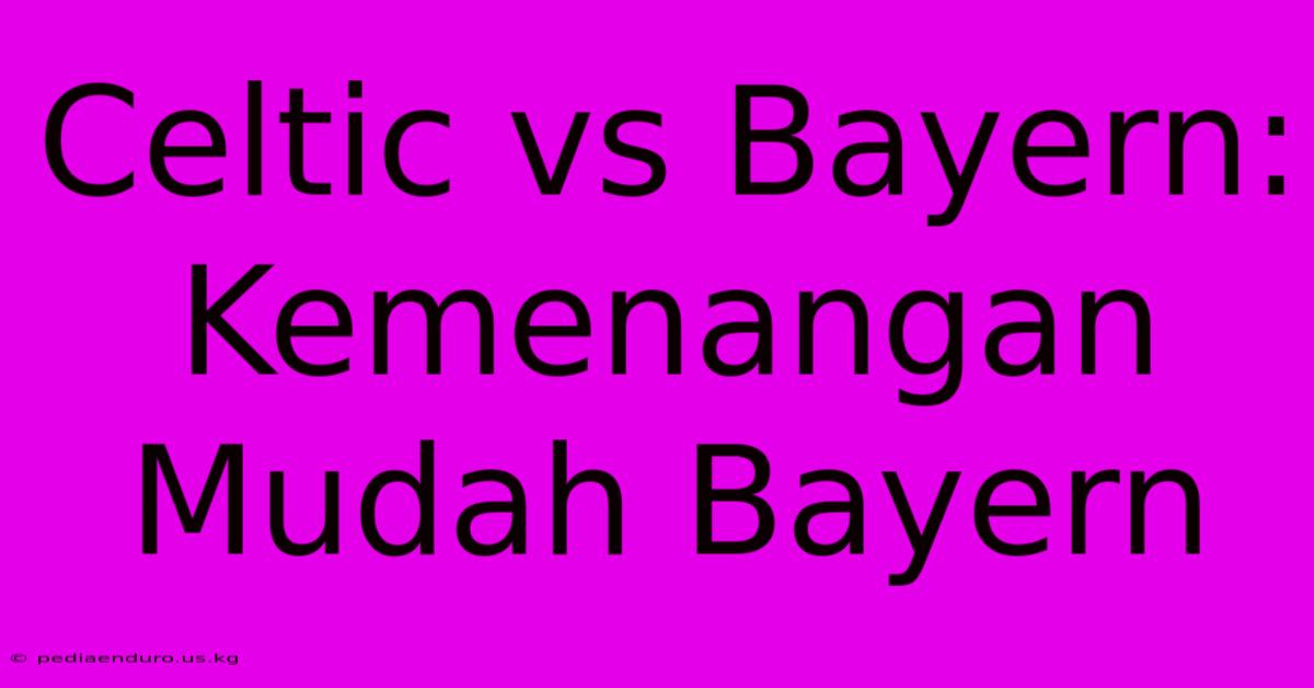 Celtic Vs Bayern: Kemenangan Mudah Bayern