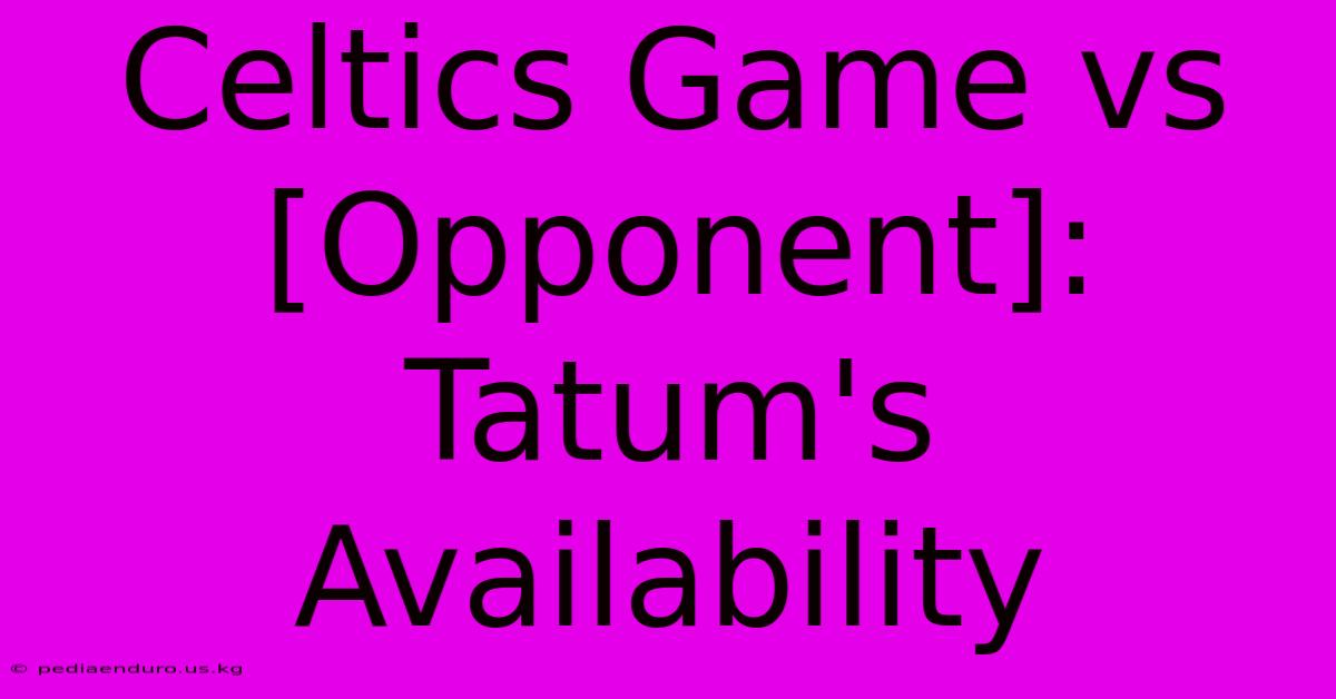 Celtics Game Vs [Opponent]: Tatum's Availability