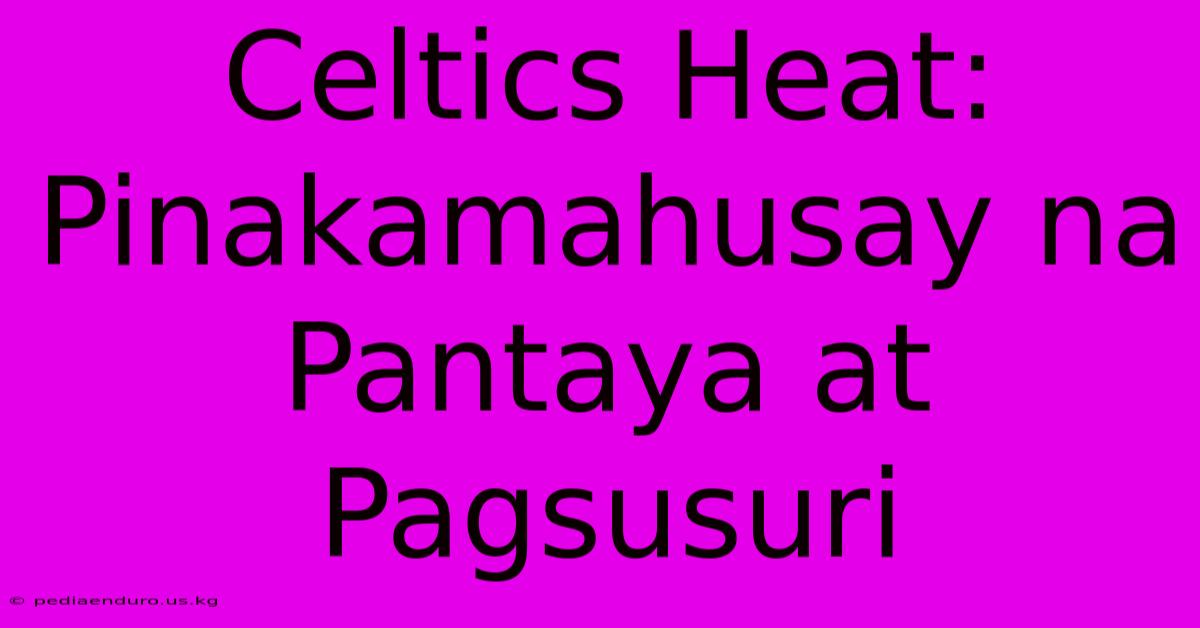 Celtics Heat: Pinakamahusay Na Pantaya At Pagsusuri