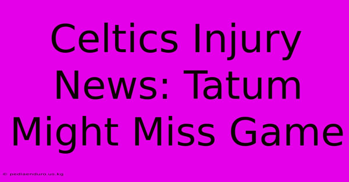 Celtics Injury News: Tatum Might Miss Game