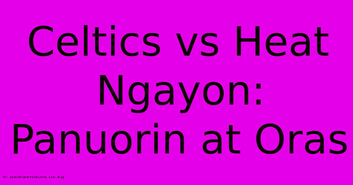 Celtics Vs Heat Ngayon: Panuorin At Oras