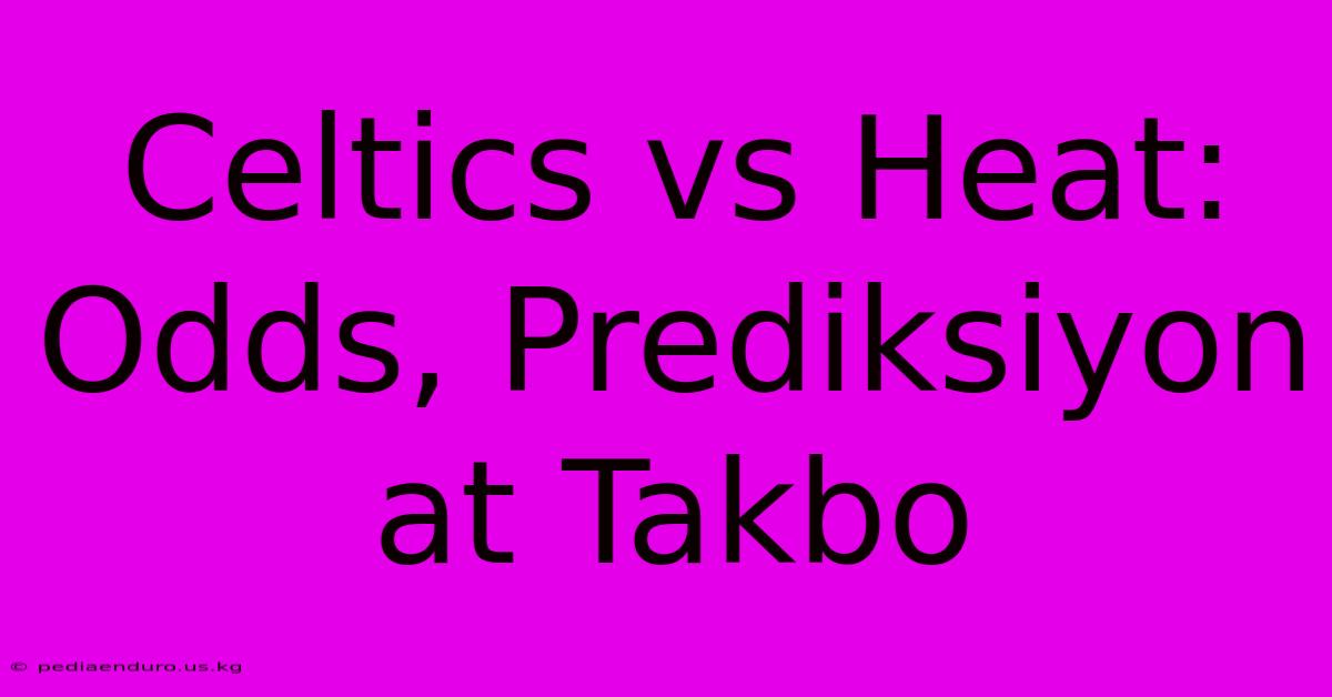 Celtics Vs Heat: Odds, Prediksiyon At Takbo