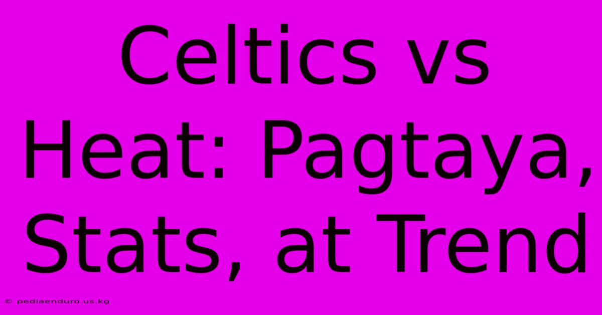 Celtics Vs Heat: Pagtaya, Stats, At Trend