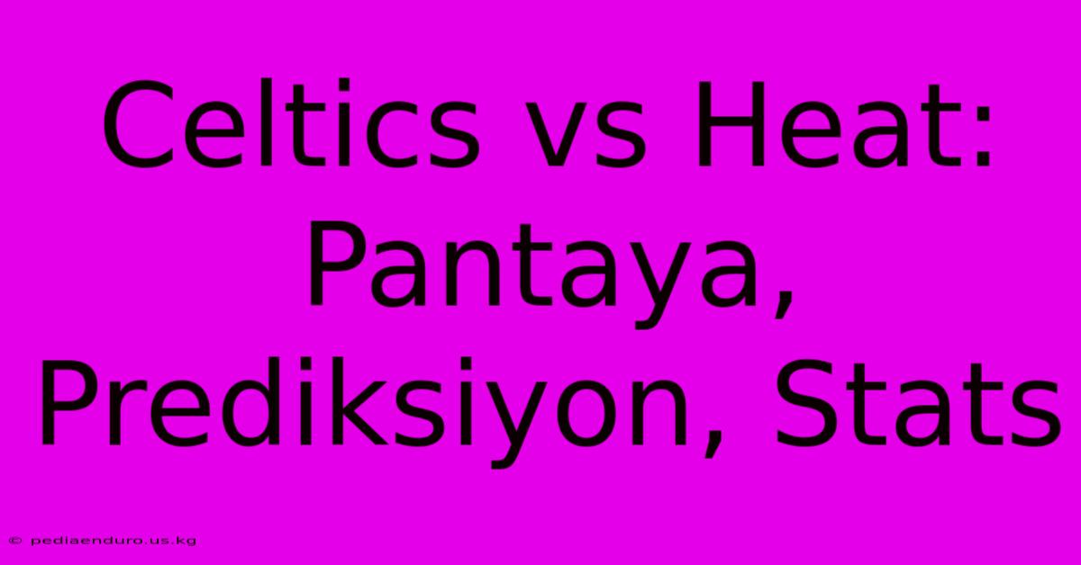 Celtics Vs Heat: Pantaya, Prediksiyon, Stats