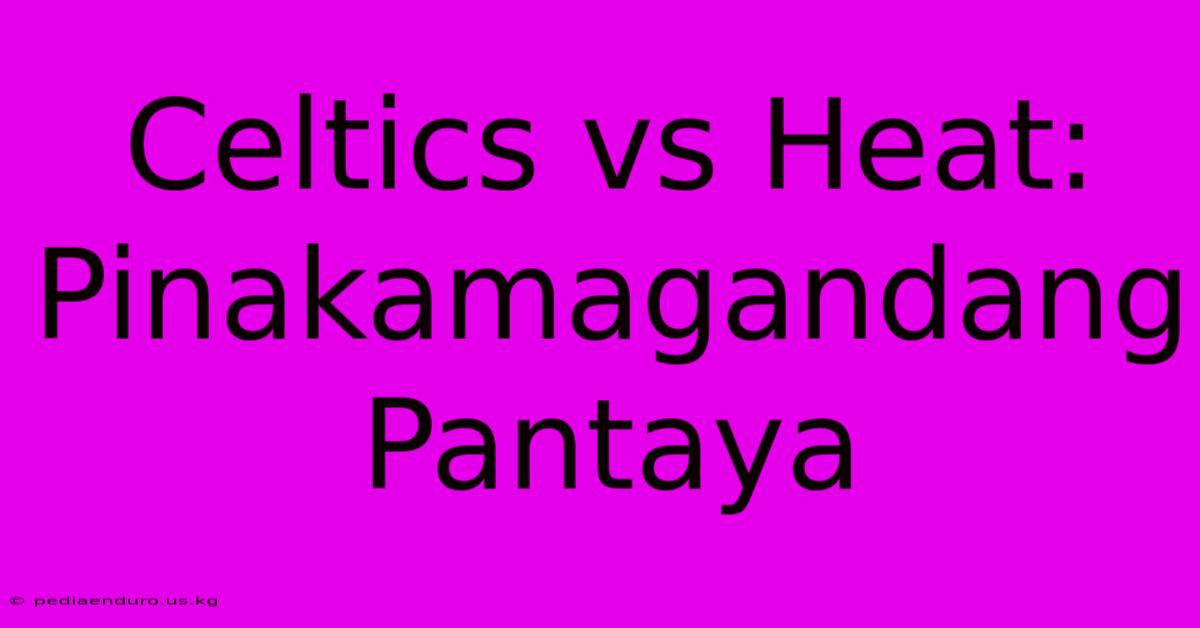 Celtics Vs Heat:  Pinakamagandang Pantaya