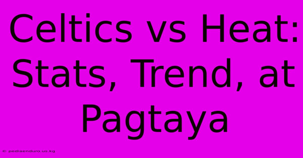 Celtics Vs Heat:  Stats, Trend, At Pagtaya