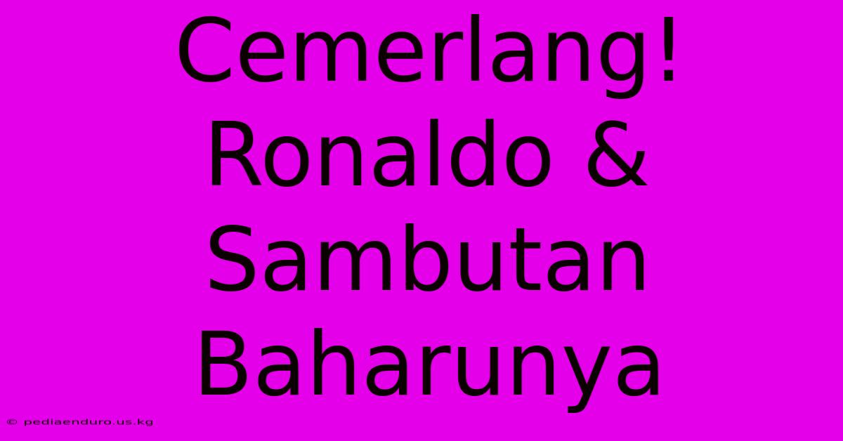 Cemerlang! Ronaldo & Sambutan Baharunya