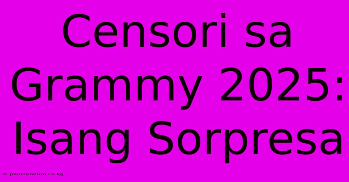 Censori Sa Grammy 2025:  Isang Sorpresa