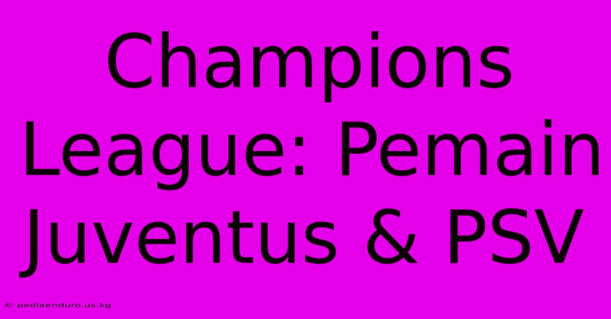 Champions League: Pemain Juventus & PSV