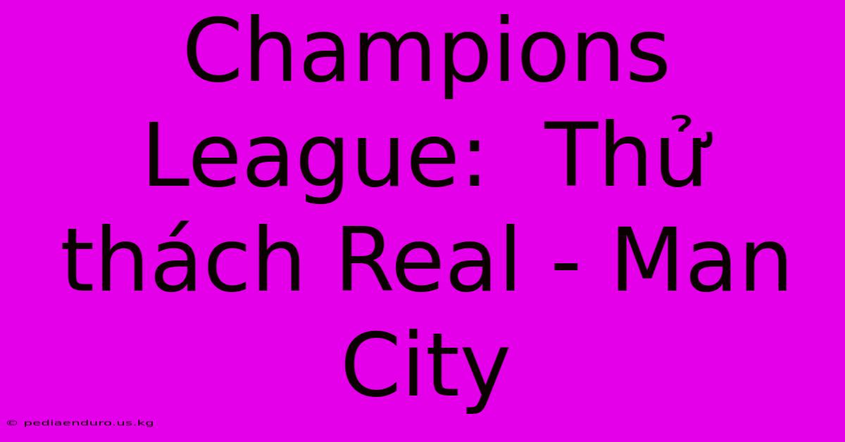 Champions League:  Thử Thách Real - Man City