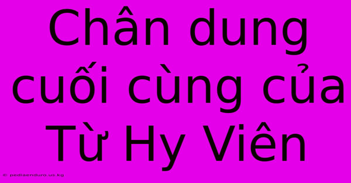 Chân Dung Cuối Cùng Của Từ Hy Viên