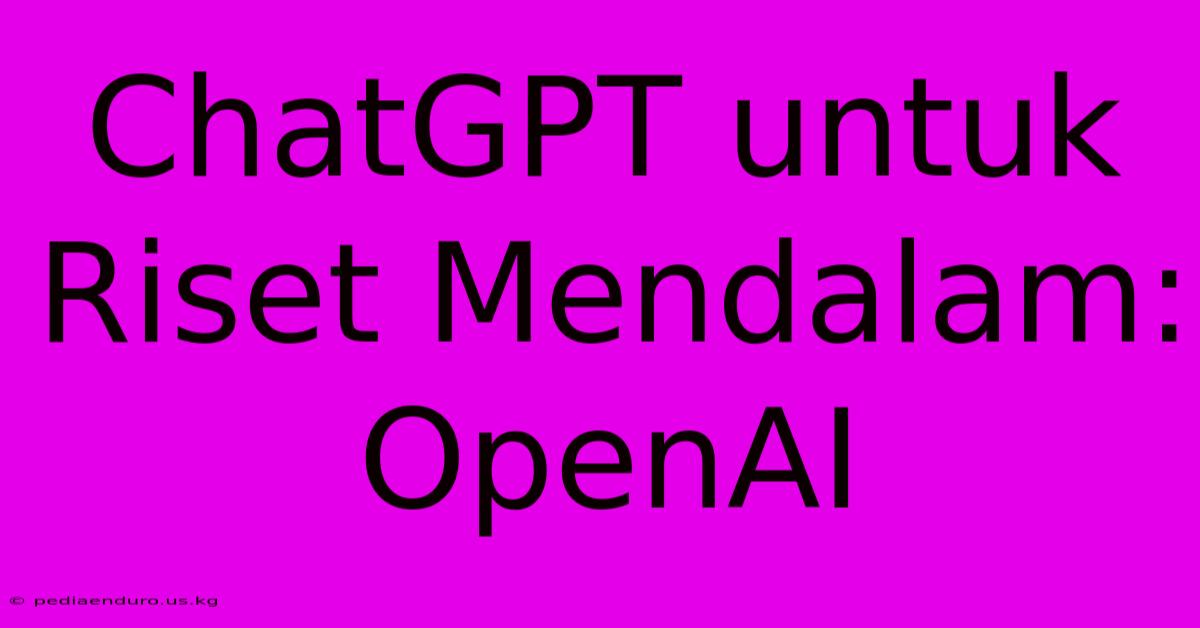 ChatGPT Untuk Riset Mendalam: OpenAI