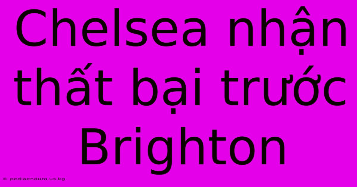 Chelsea Nhận Thất Bại Trước Brighton