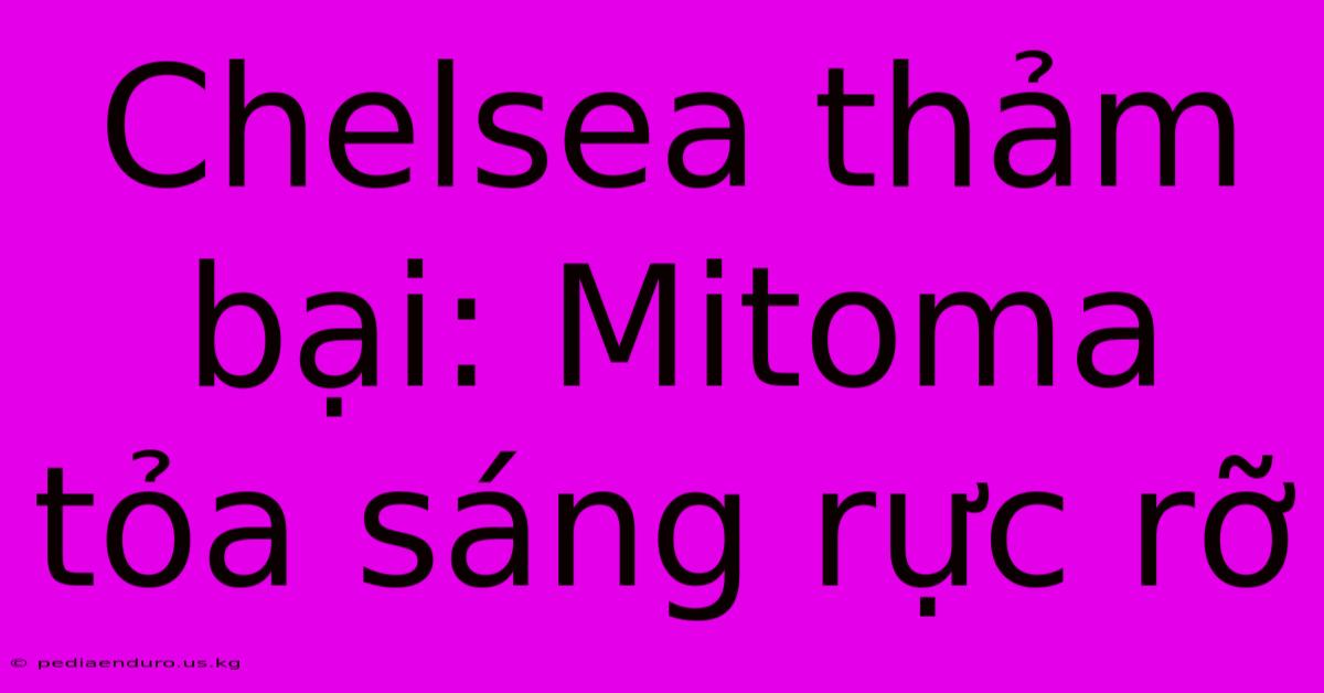 Chelsea Thảm Bại: Mitoma Tỏa Sáng Rực Rỡ