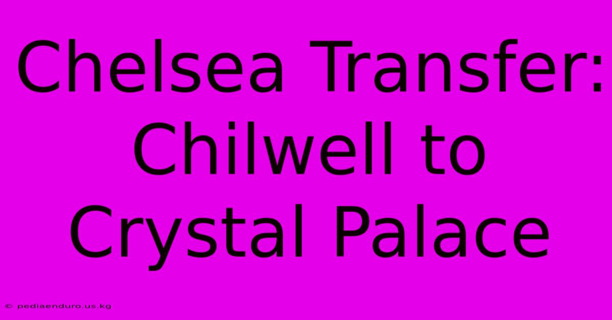 Chelsea Transfer: Chilwell To Crystal Palace