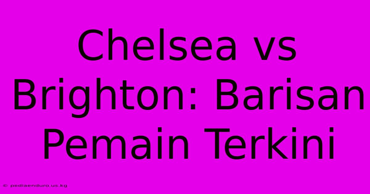 Chelsea Vs Brighton: Barisan Pemain Terkini