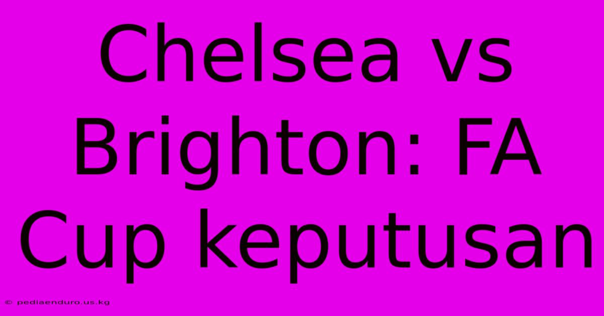 Chelsea Vs Brighton: FA Cup Keputusan