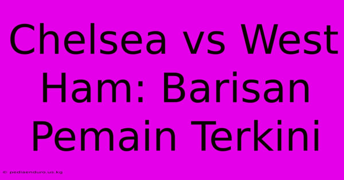 Chelsea Vs West Ham: Barisan Pemain Terkini