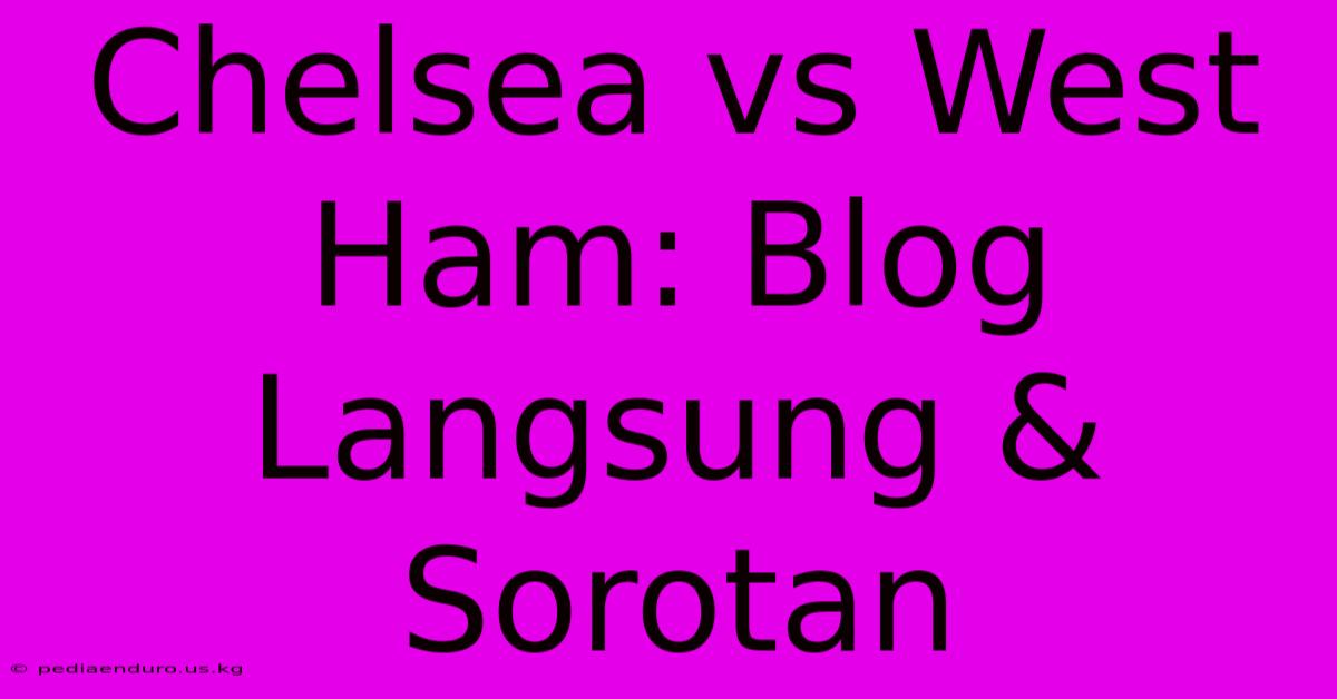 Chelsea Vs West Ham: Blog Langsung & Sorotan