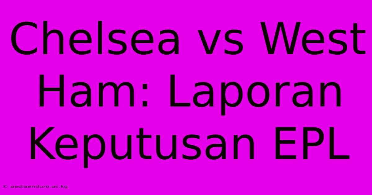 Chelsea Vs West Ham: Laporan Keputusan EPL