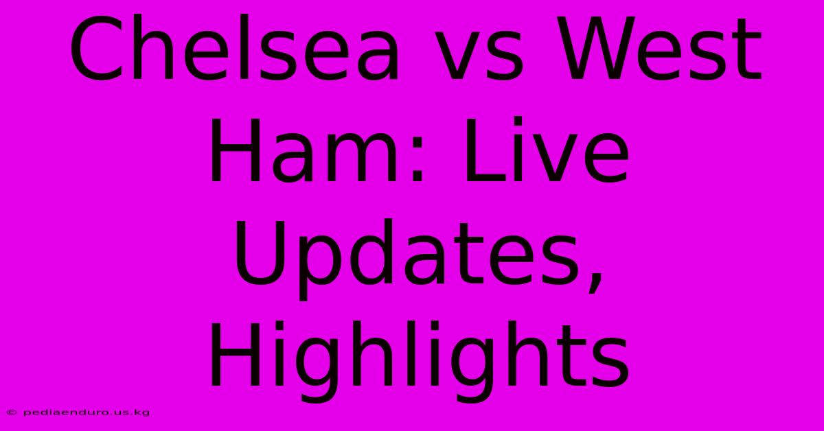 Chelsea Vs West Ham: Live Updates, Highlights