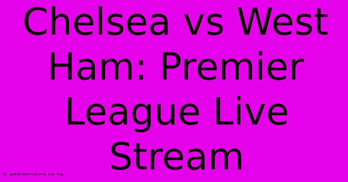 Chelsea Vs West Ham: Premier League Live Stream