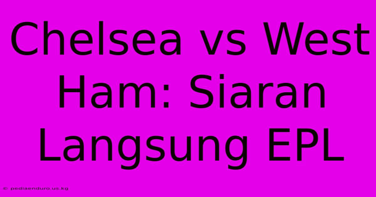 Chelsea Vs West Ham: Siaran Langsung EPL