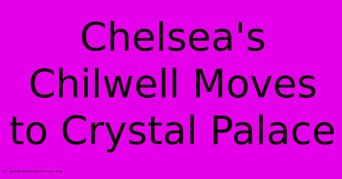 Chelsea's Chilwell Moves To Crystal Palace