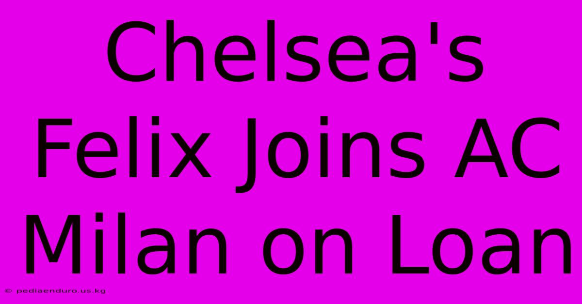 Chelsea's Felix Joins AC Milan On Loan