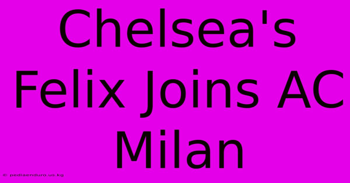 Chelsea's Felix Joins AC Milan