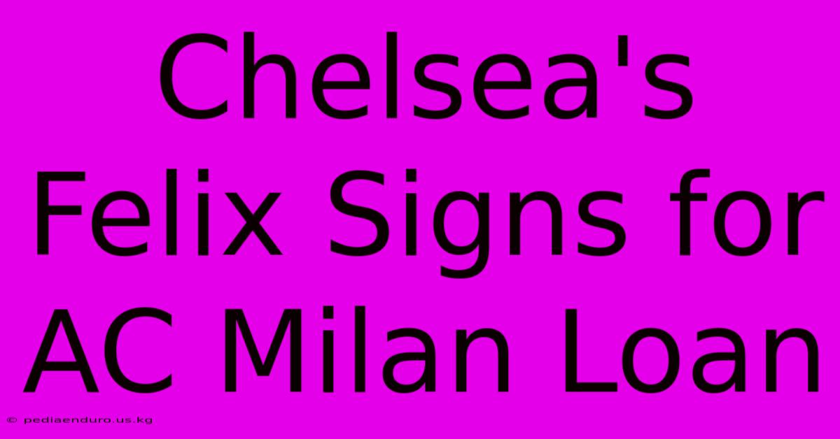 Chelsea's Felix Signs For AC Milan Loan