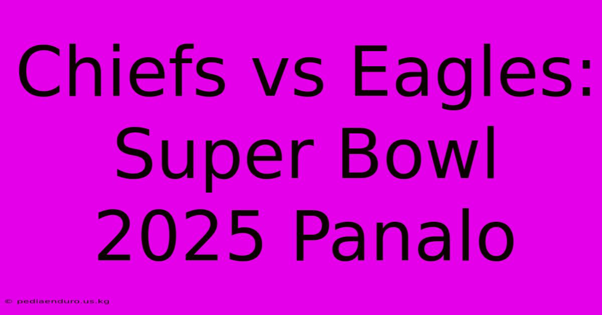 Chiefs Vs Eagles: Super Bowl 2025 Panalo