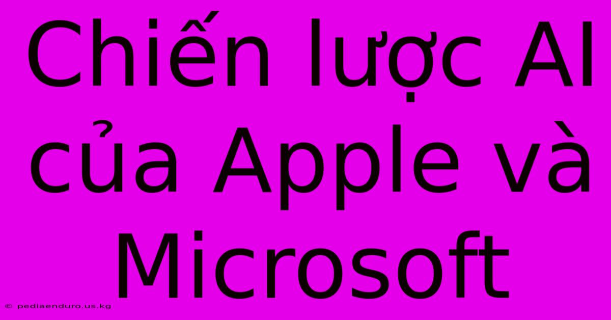 Chiến Lược AI Của Apple Và Microsoft